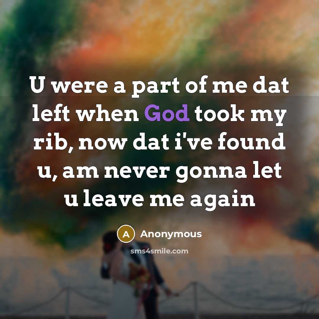 “U were a part of me dat left when God took my rib, now dat i've found u, am never gonna let u leave me again” quote by Anonymous