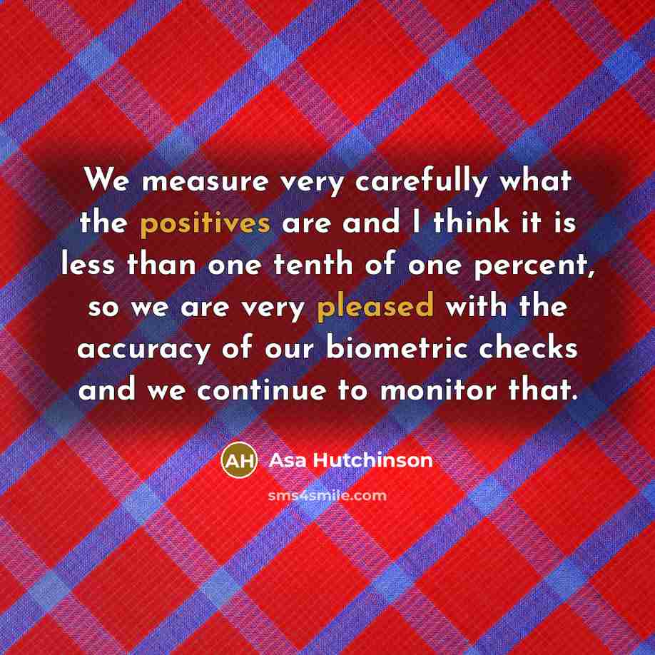 “We measure very carefully what the positives are and I…” quote by Asa Hutchinson