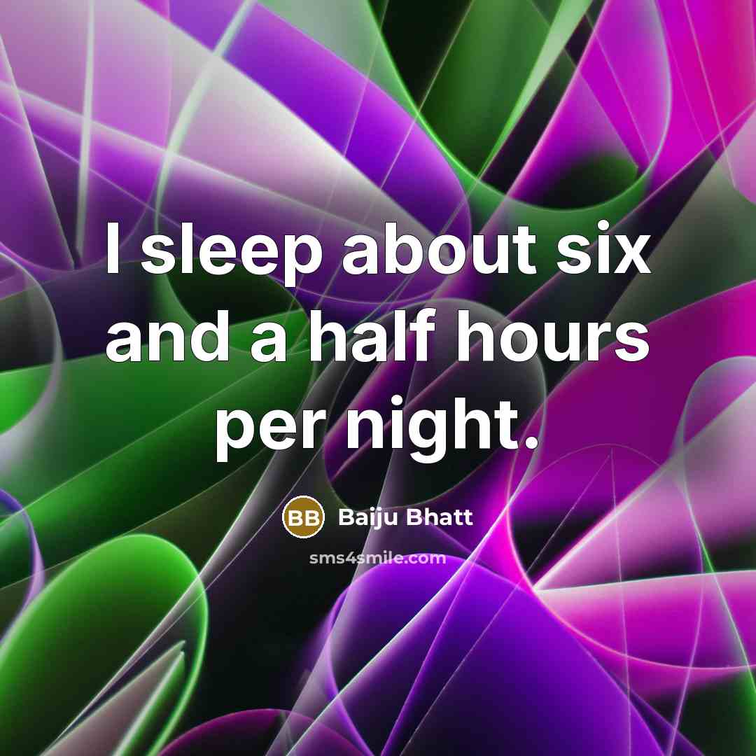 “I sleep about six and a half hours per night.…” quote by Baiju Bhatt