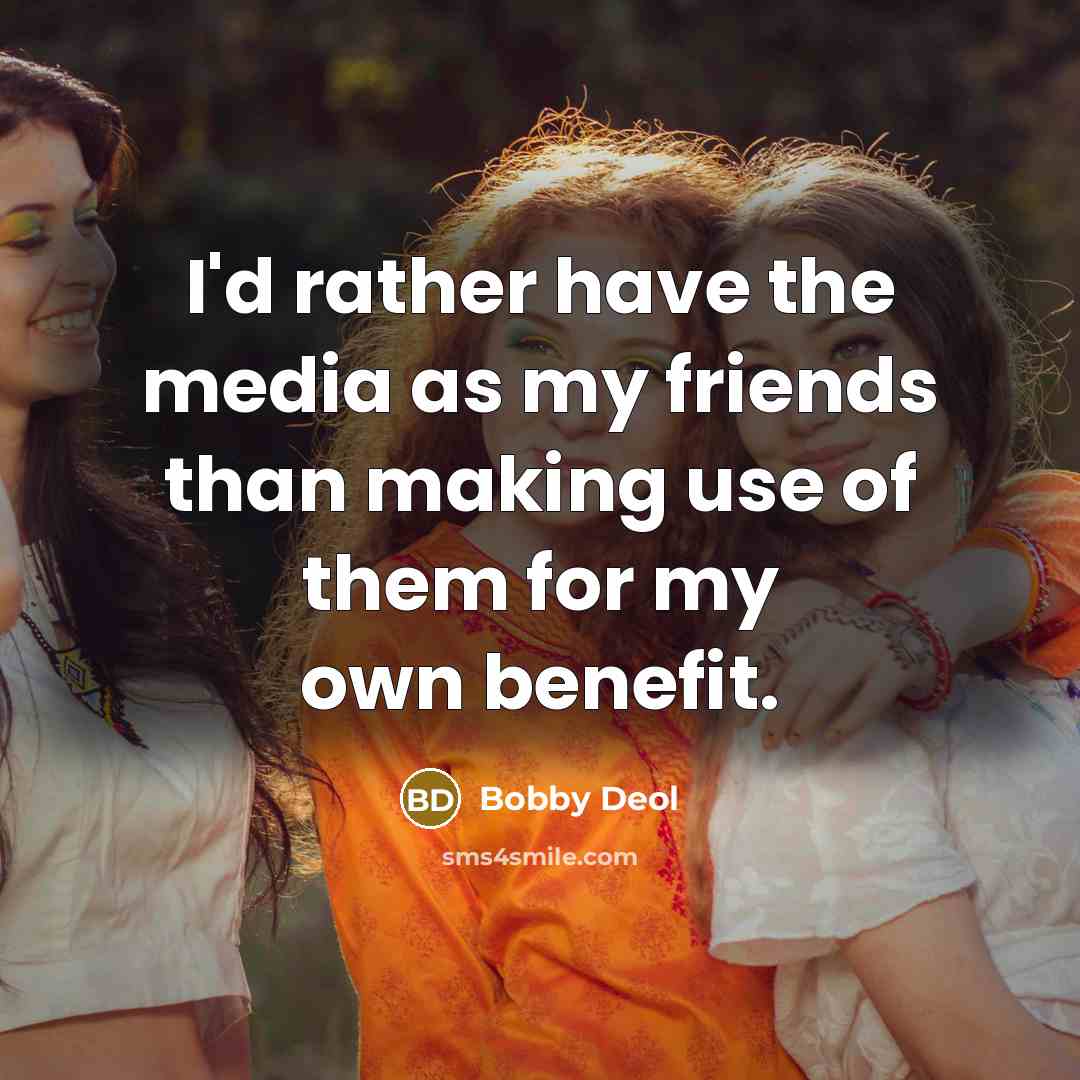 “I'd rather have the media as my friends than making…” quote by Bobby Deol