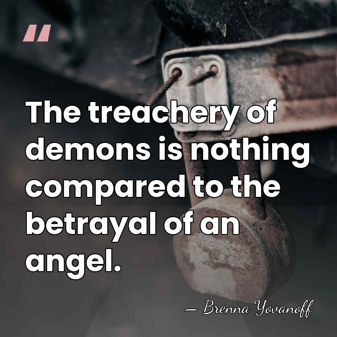 The treachery of demons is nothing compared to the betrayal of an&hellip; - Brenna Yovanoff