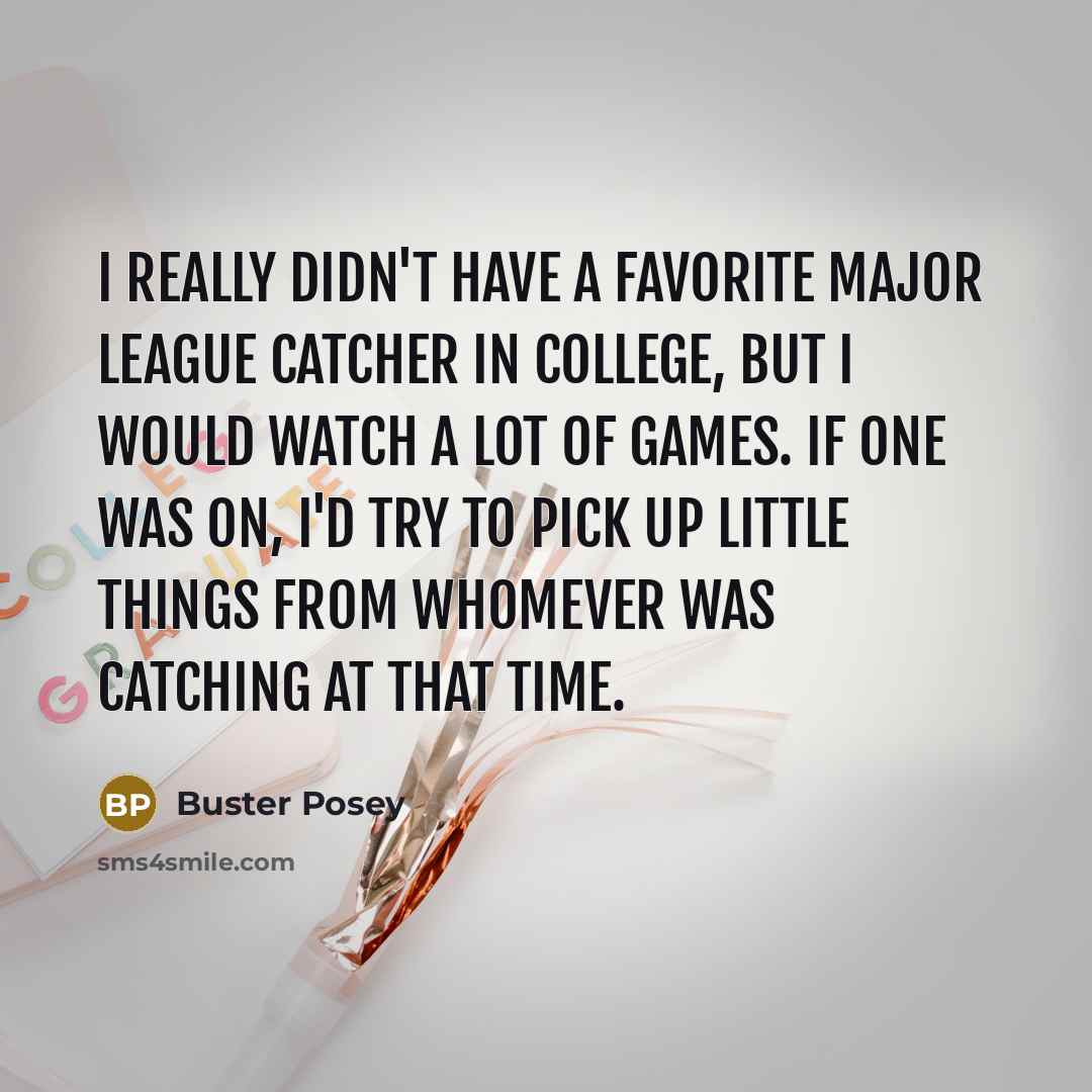 “I really didn't have a favorite Major League catcher in…” quote by Buster Posey