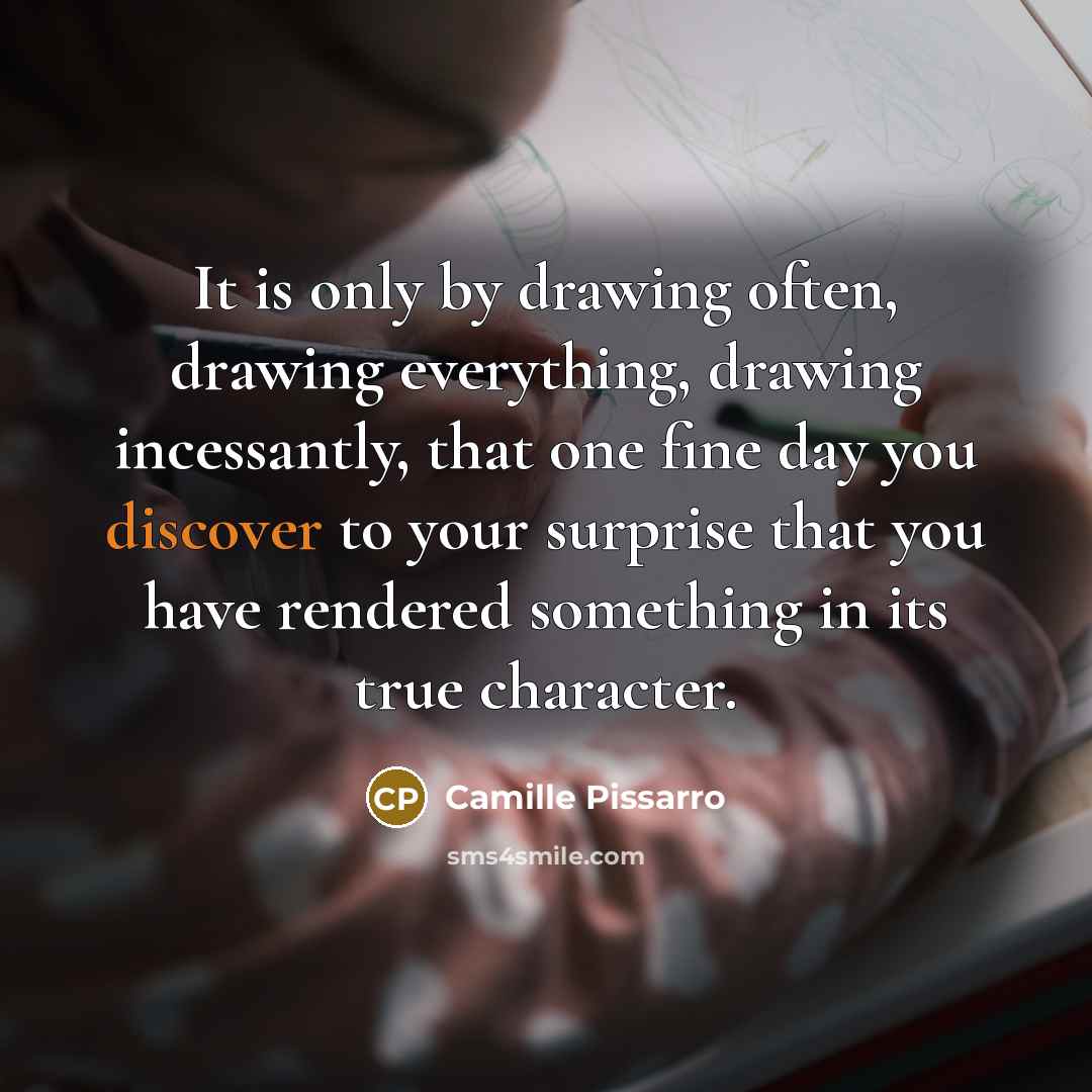 “It is only by drawing often, drawing everything, drawing incessantly,…” quote by Camille Pissarro