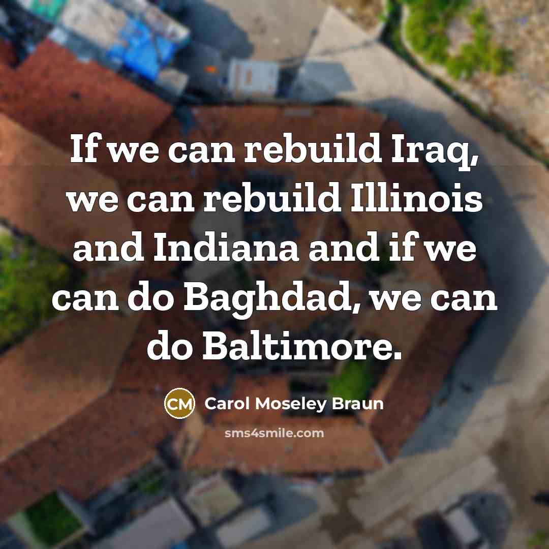 “If we can rebuild Iraq, we can rebuild Illinois and…” quote by Carol Moseley Braun