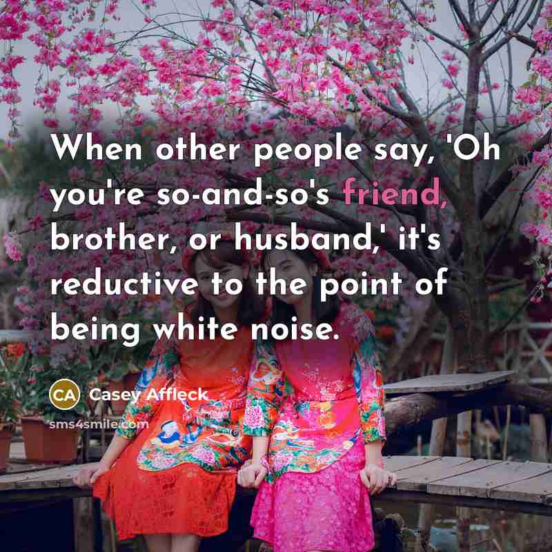 “When other people say, 'Oh you're so-and-so's friend, brother, or…” quote by Casey Affleck