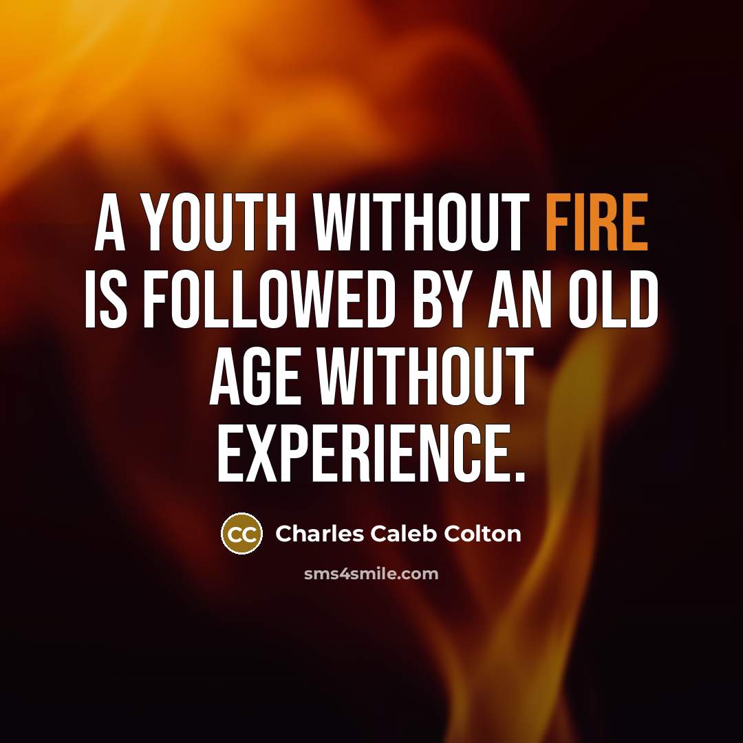 “A youth without fire is followed by an old age…” quote by Charles Caleb Colton