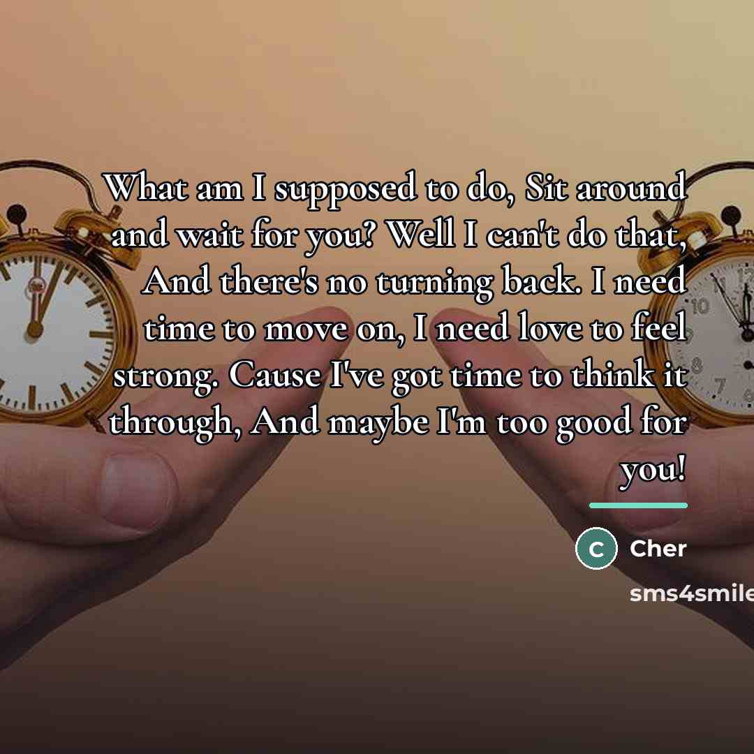 “What am I supposed to do, Sit around and wait…” quote by Cher