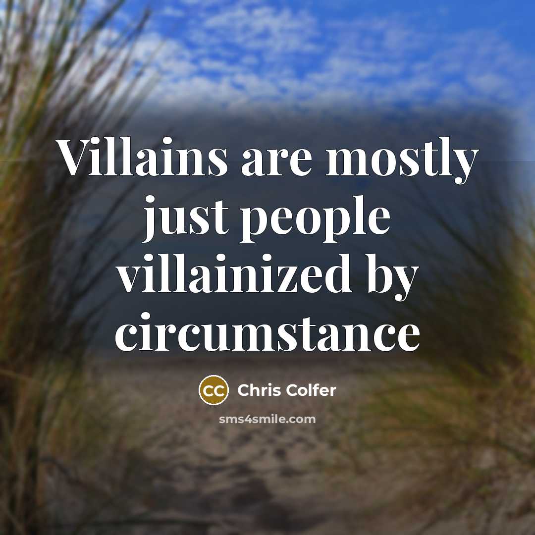 “Villains are mostly just people villainized by circumstance…” quote by Chris Colfer