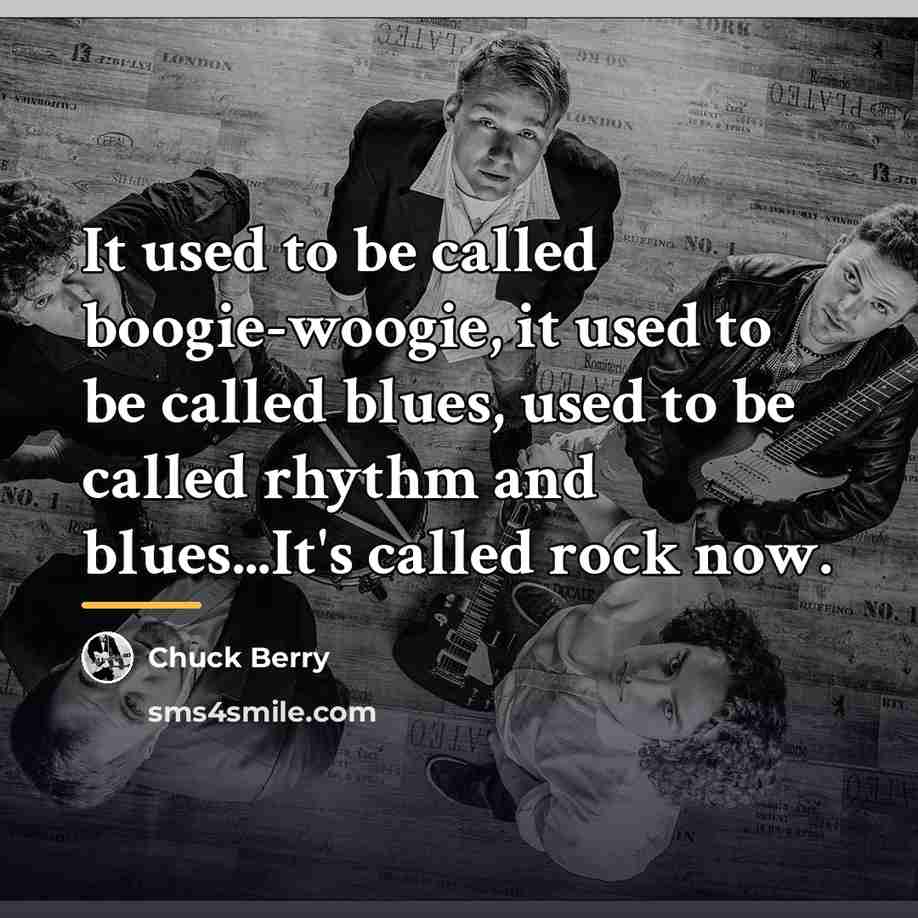 “It used to be called boogie-woogie, it used to be…” quote by Chuck Berry