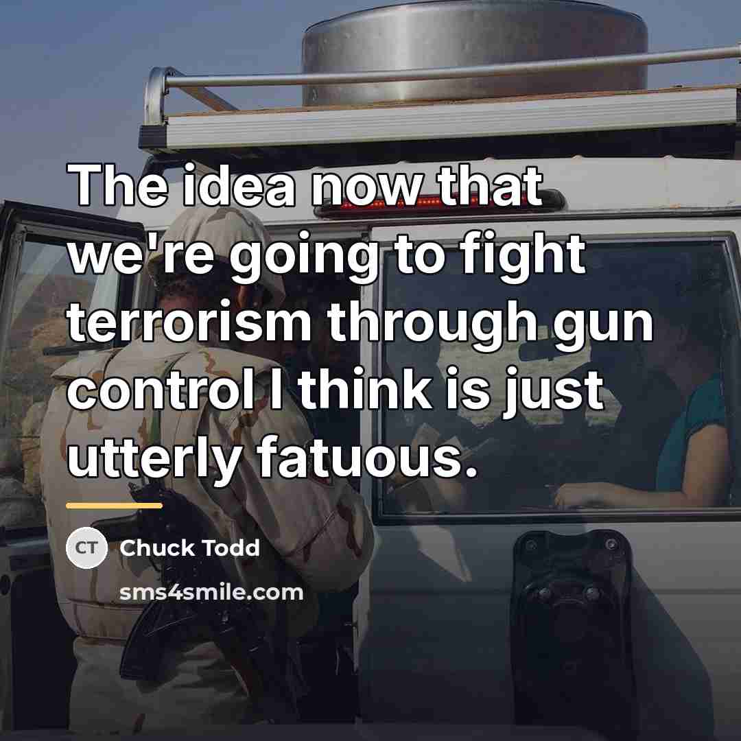 “The idea now that we're going to fight terrorism through…” quote by Chuck Todd
