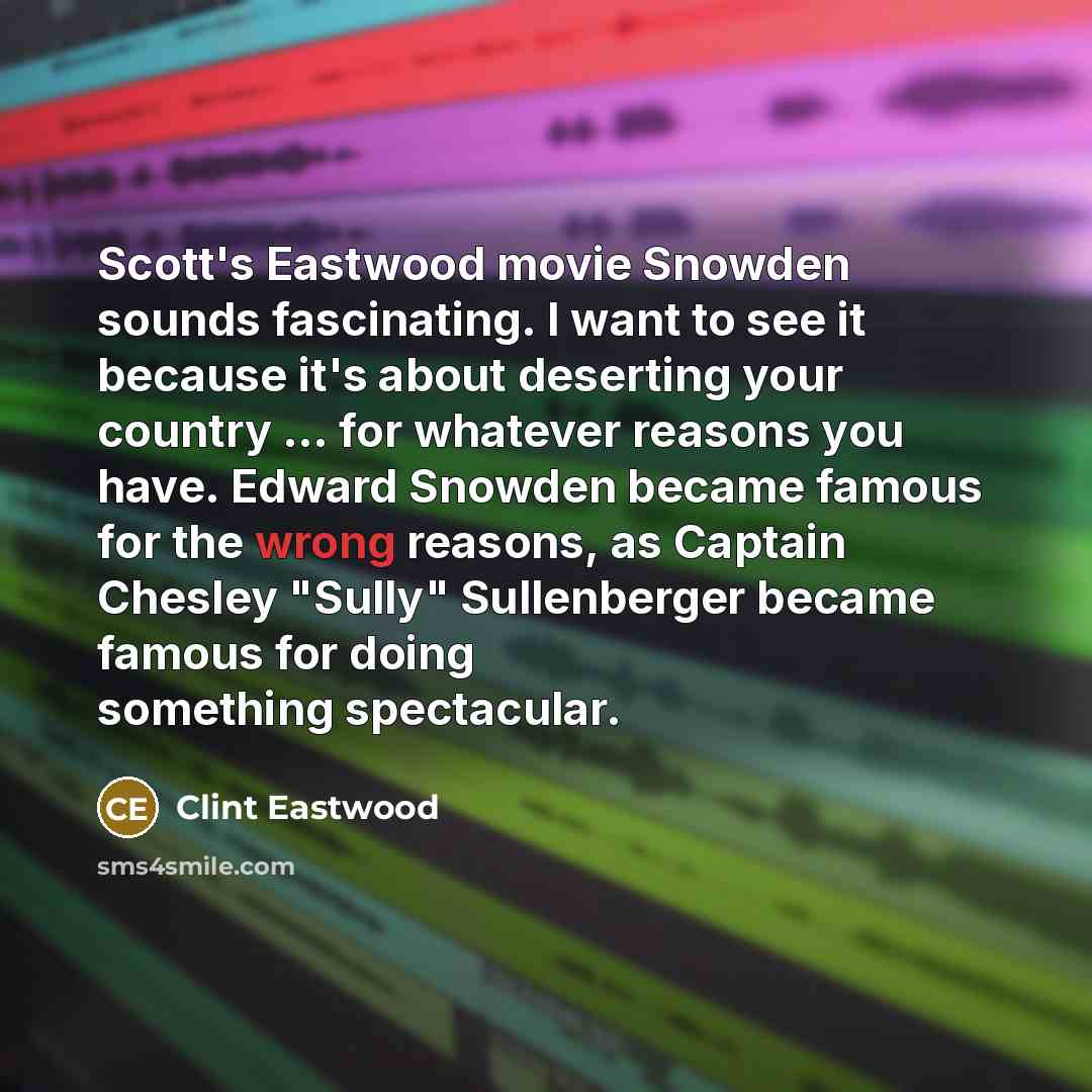 “Scott's Eastwood movie Snowden sounds fascinating. I want to see…” quote by Clint Eastwood