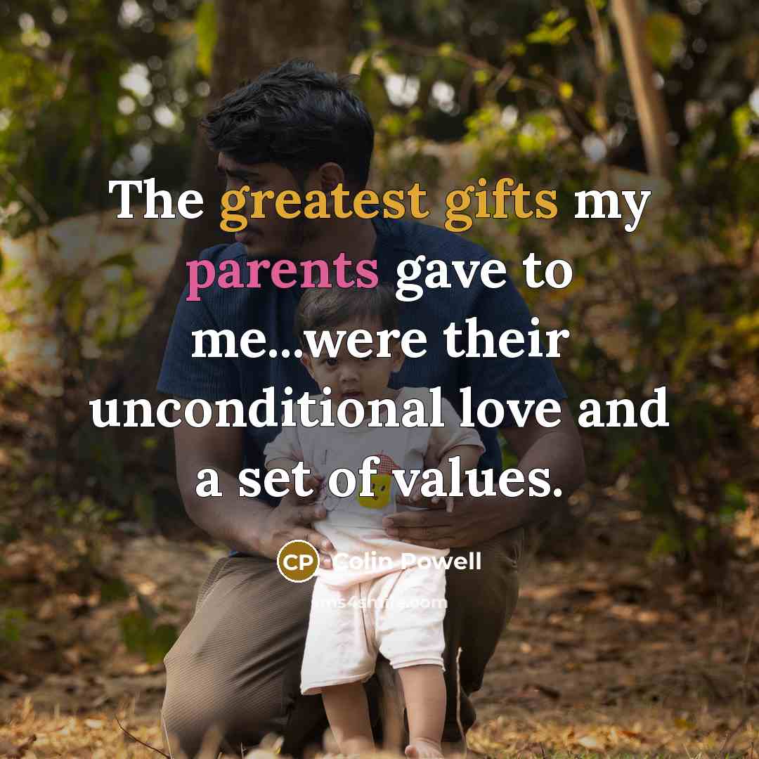 “The greatest gifts my parents gave to me...were their unconditional…” quote by Colin Powell