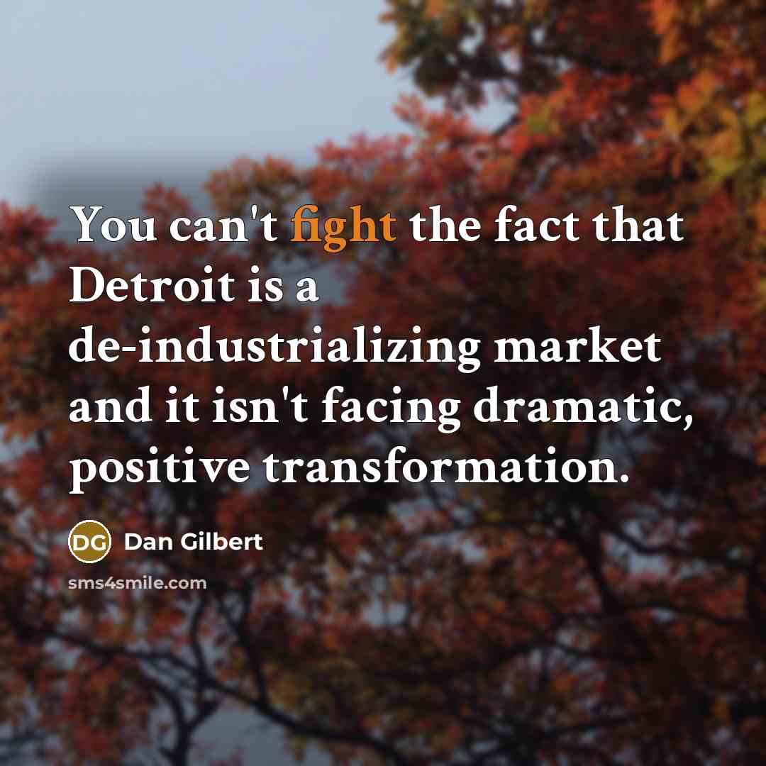 “You can't fight the fact that Detroit is a de-industrializing…” quote by Dan Gilbert