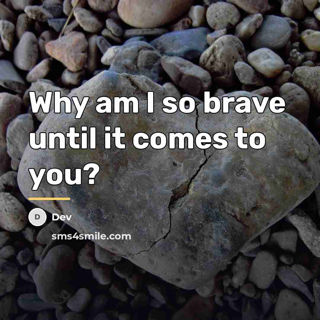 “Why am I so brave until it comes to you?…” quote by Dev