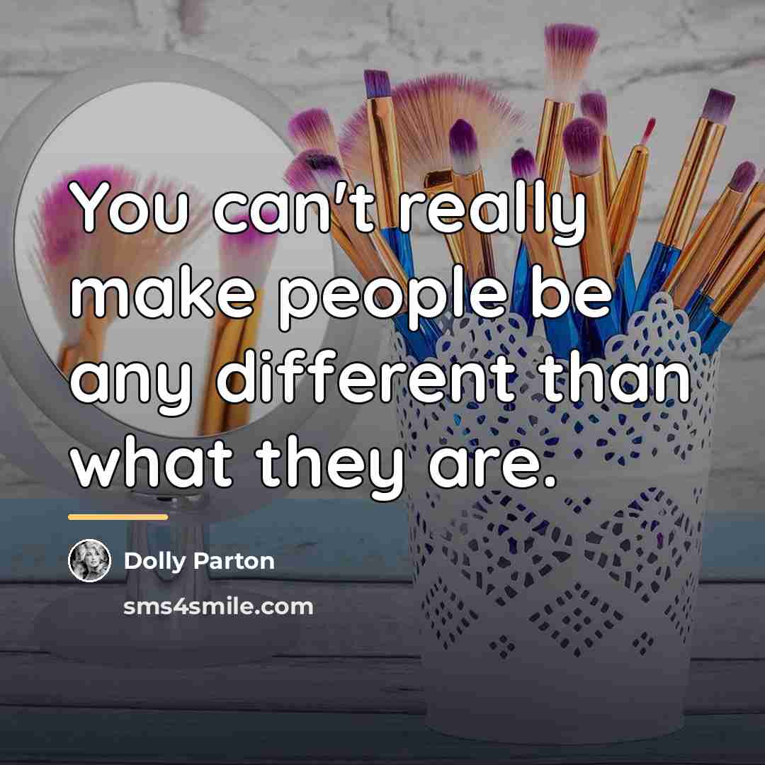 “You can't really make people be any different than what…” quote by Dolly Parton