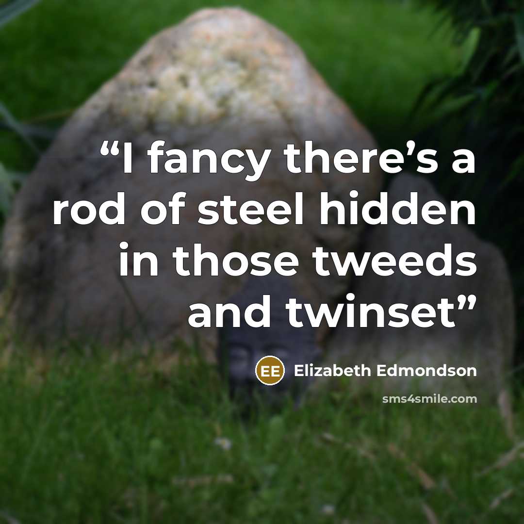 “I fancy there’s a rod of steel hidden in those tweeds and twinset” quote by Elizabeth Edmondson