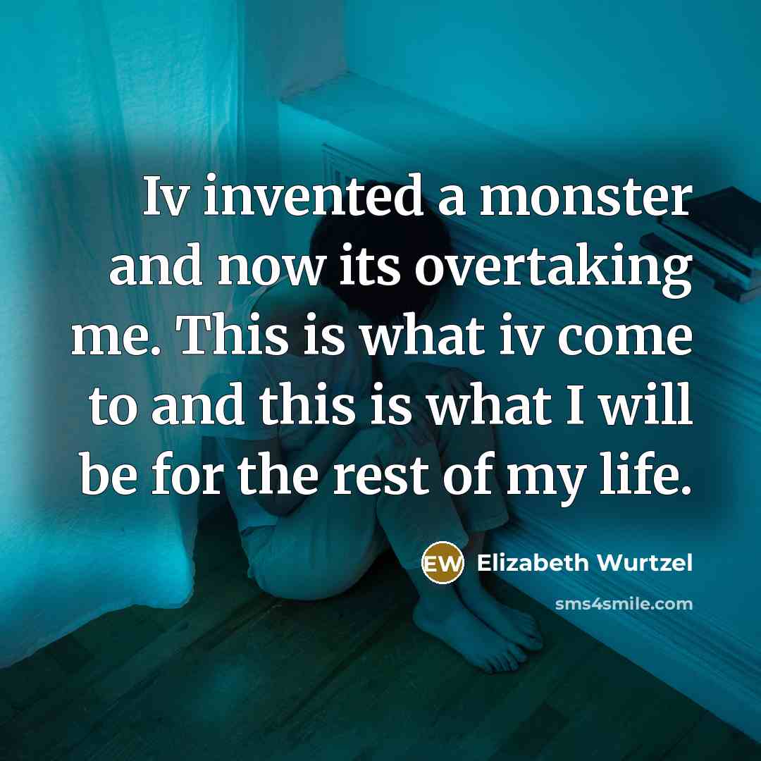“Iv invented a monster and now its overtaking me. This…” quote by Elizabeth Wurtzel