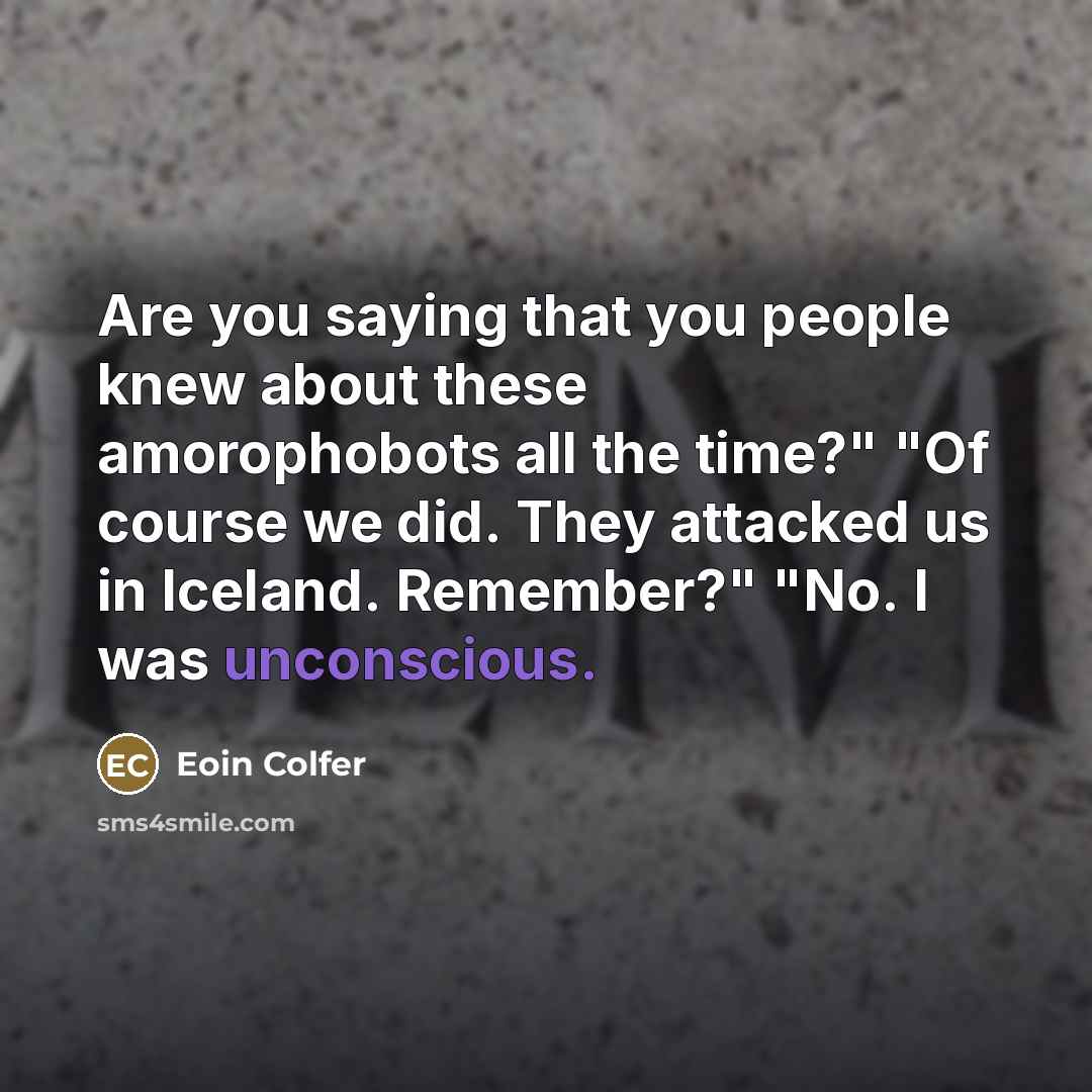 “Are you saying that you people knew about these amorophobots…” quote by Eoin Colfer