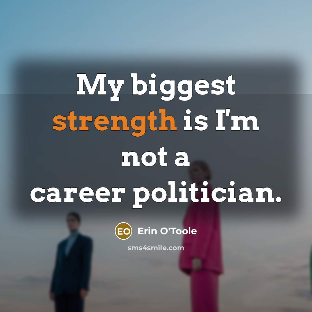 “My biggest strength is I'm not a career politician.…” quote by Erin O'Toole
