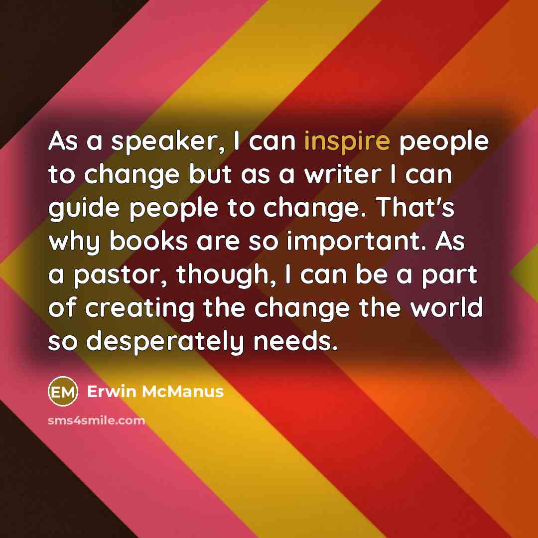 “As a speaker, I can inspire people to change but…” quote by Erwin McManus
