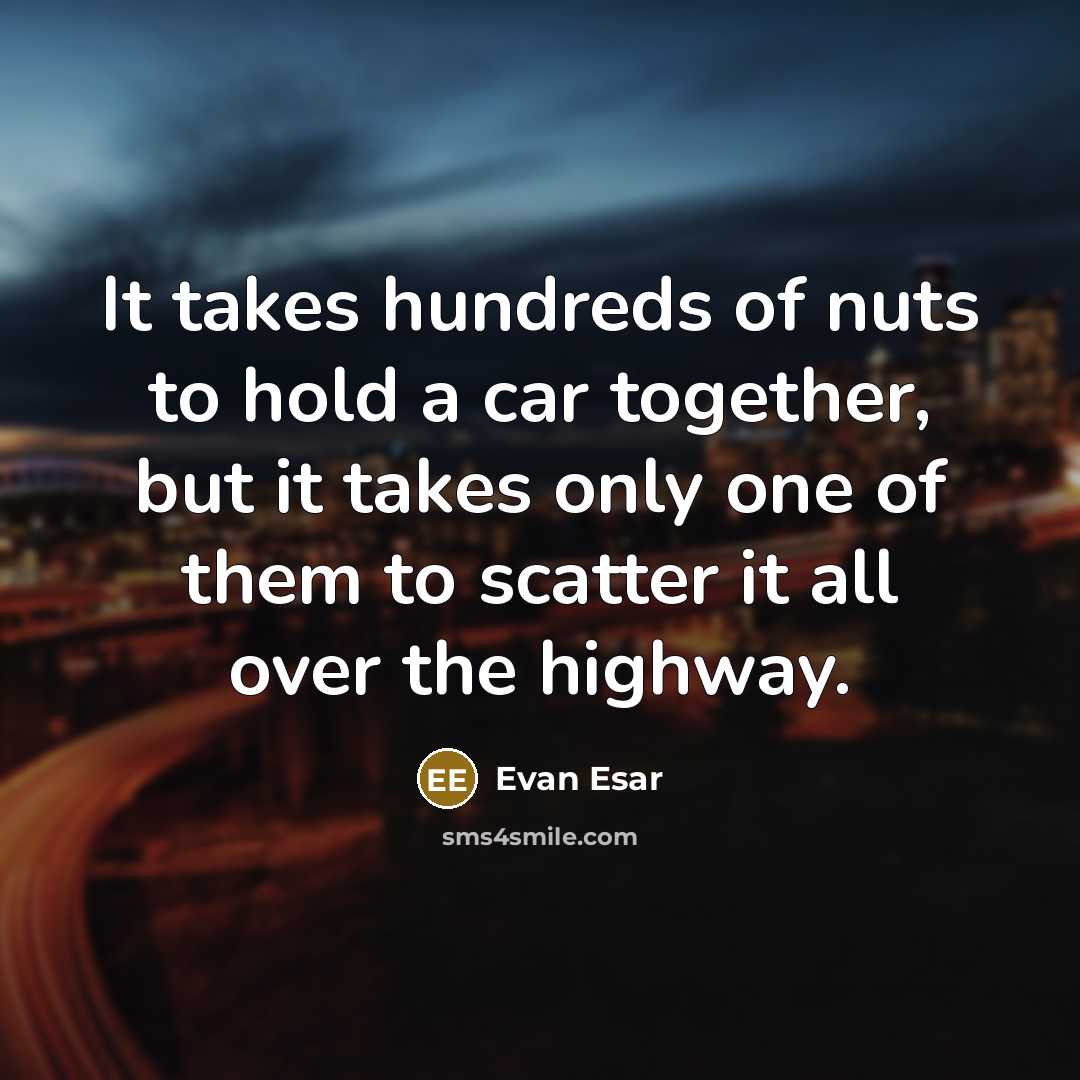 “It takes hundreds of nuts to hold a car together,…” quote by Evan Esar