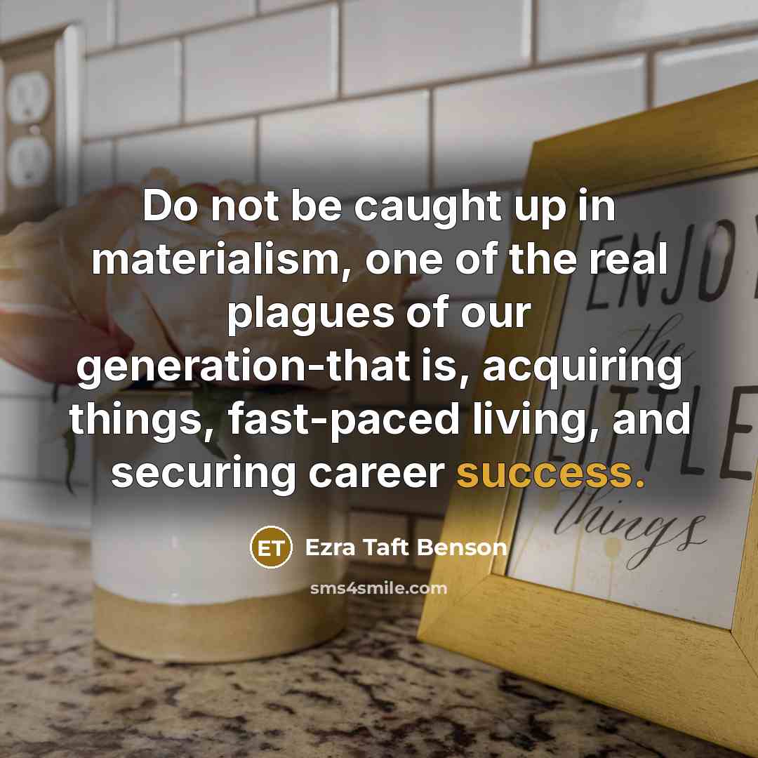 “Do not be caught up in materialism, one of the…” quote by Ezra Taft Benson