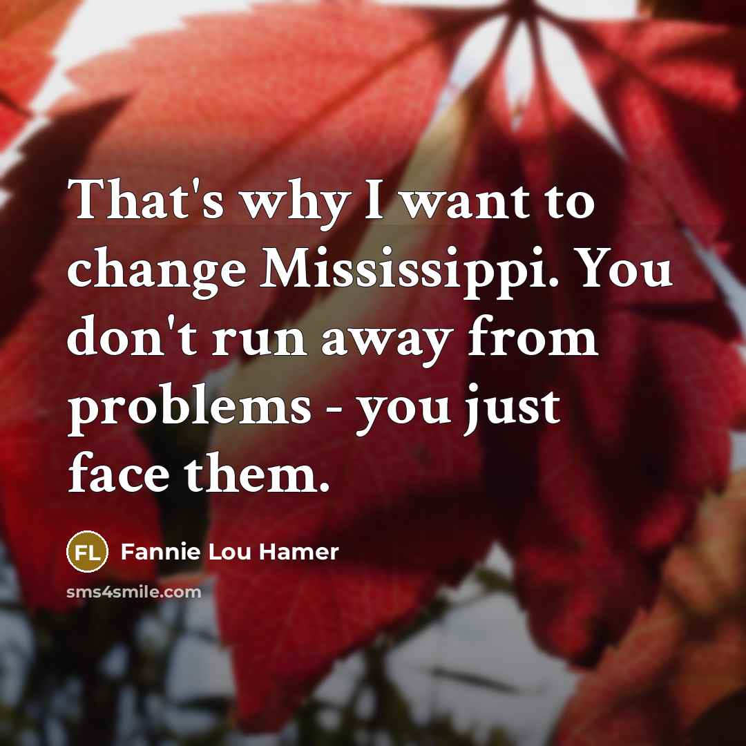 “That's why I want to change Mississippi. You don't run…” quote by Fannie Lou Hamer