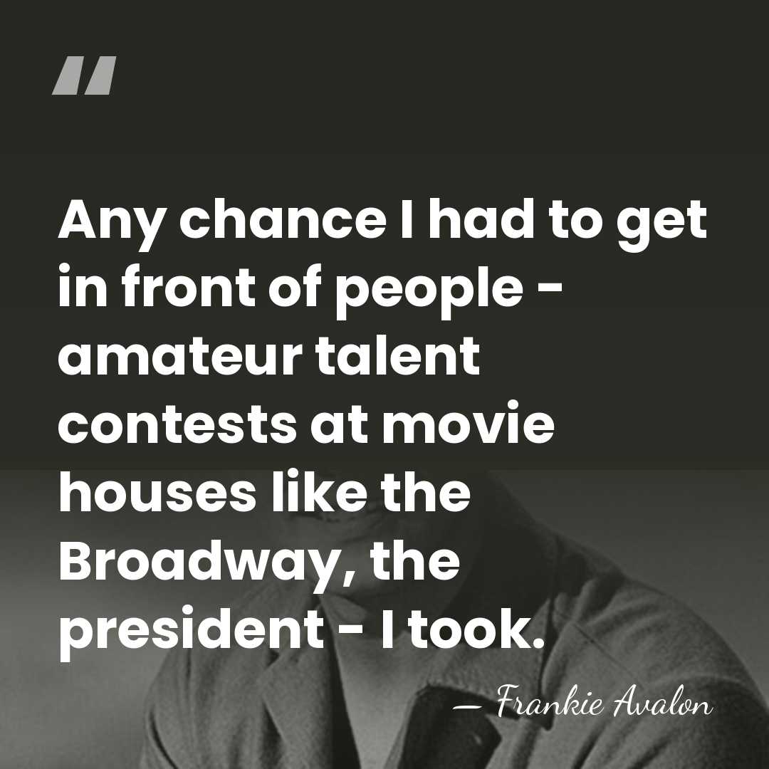 Any chance I had to get in front of people - amateur&hellip; - Frankie Avalon
