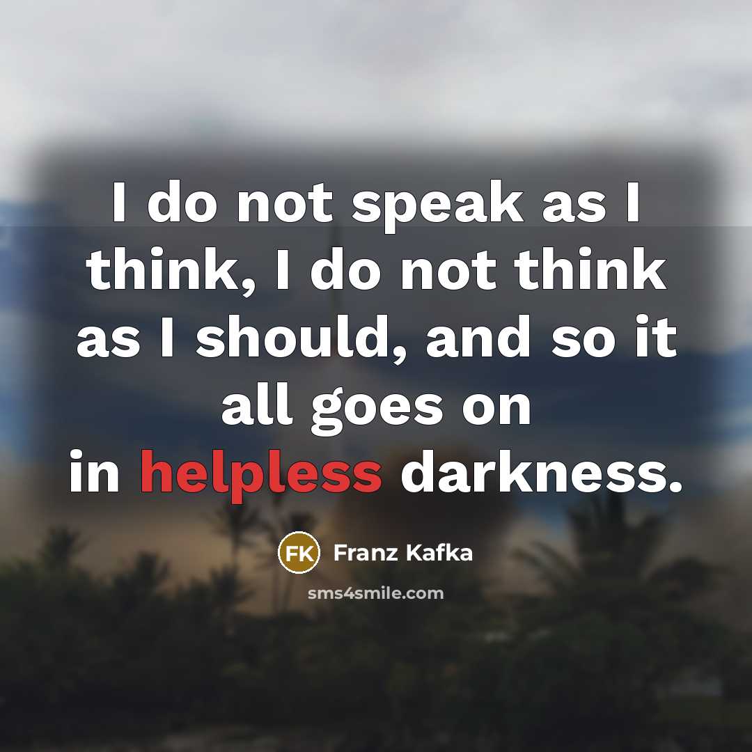 “I do not speak as I think, I do not…” quote by Franz Kafka