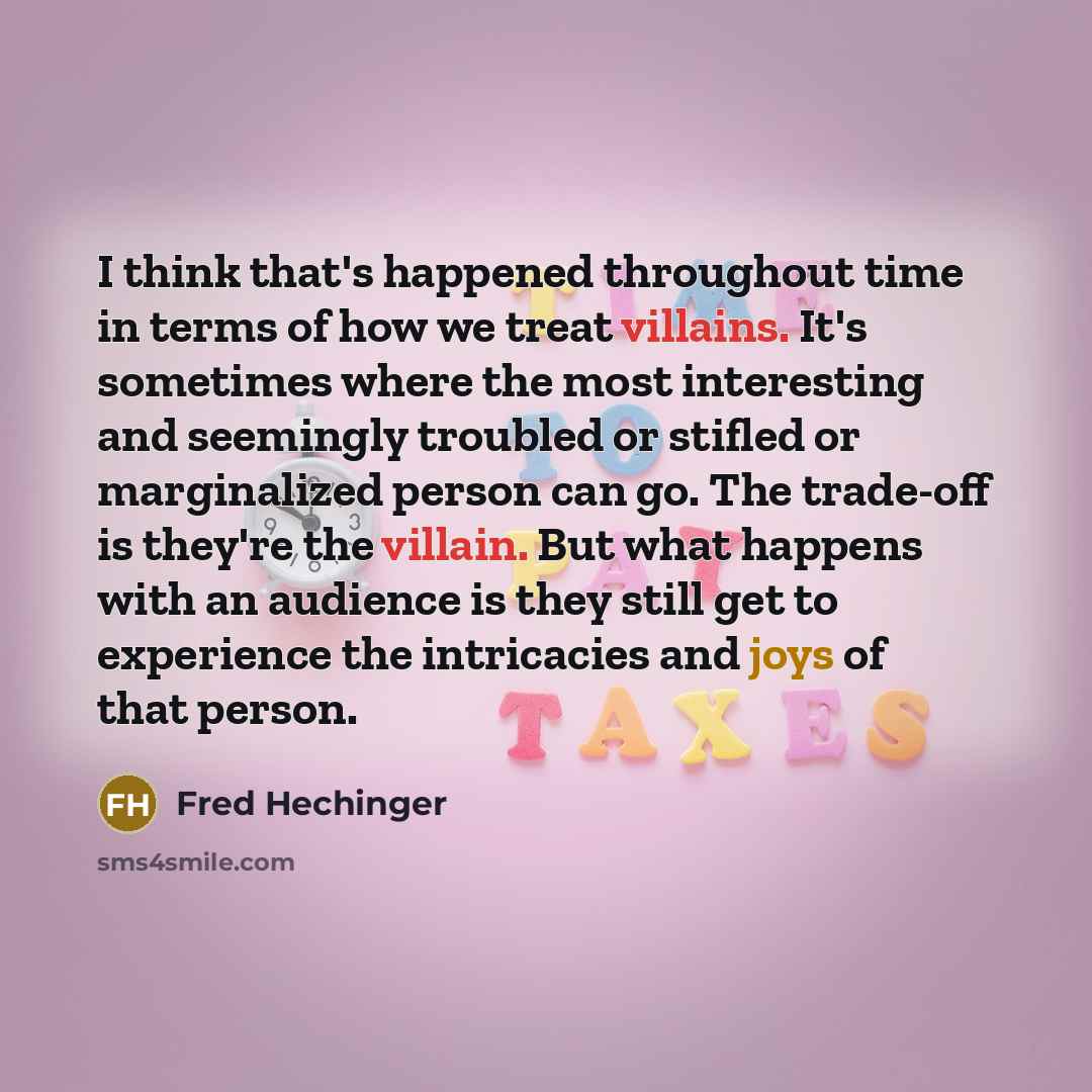 “I think that's happened throughout time in terms of how we treat villains. It's sometimes where the most interesting and seemingly troubled or stifled or marginalized person can go. The trade-off is they're the villain. But what happens with an audience is they still get to experience the…” quote by Fred Hechinger