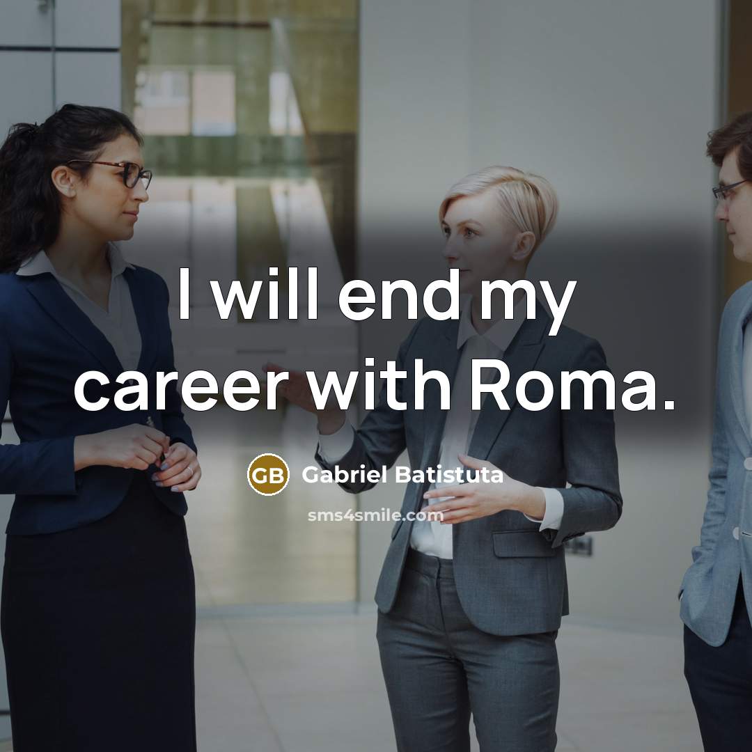 “I will end my career with Roma.…” quote by Gabriel Batistuta