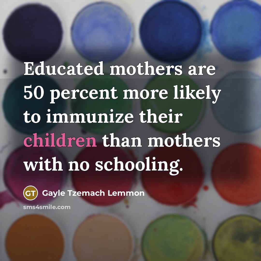 “Educated mothers are 50 percent more likely to immunize their…” quote by Gayle Tzemach Lemmon