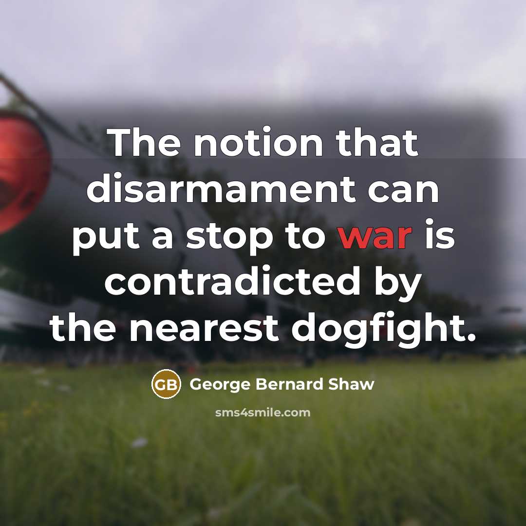 “The notion that disarmament can put a stop to war…” quote by George Bernard Shaw