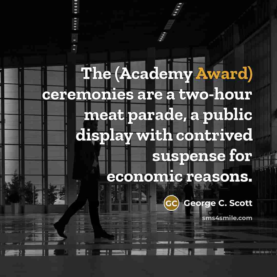 “The (Academy Award) ceremonies are a two-hour meat parade, a…” quote by George C. Scott