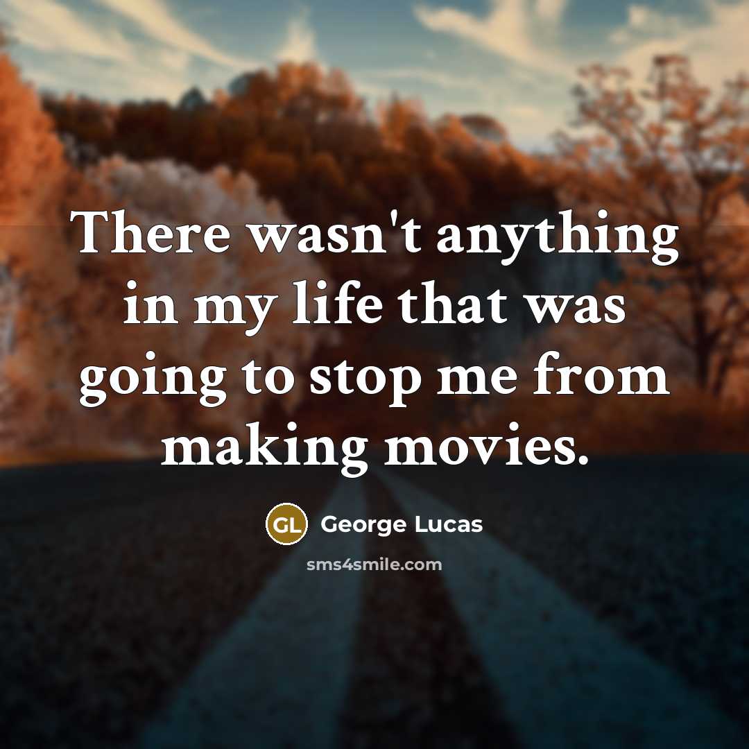 “There wasn't anything in my life that was going to…” quote by George Lucas