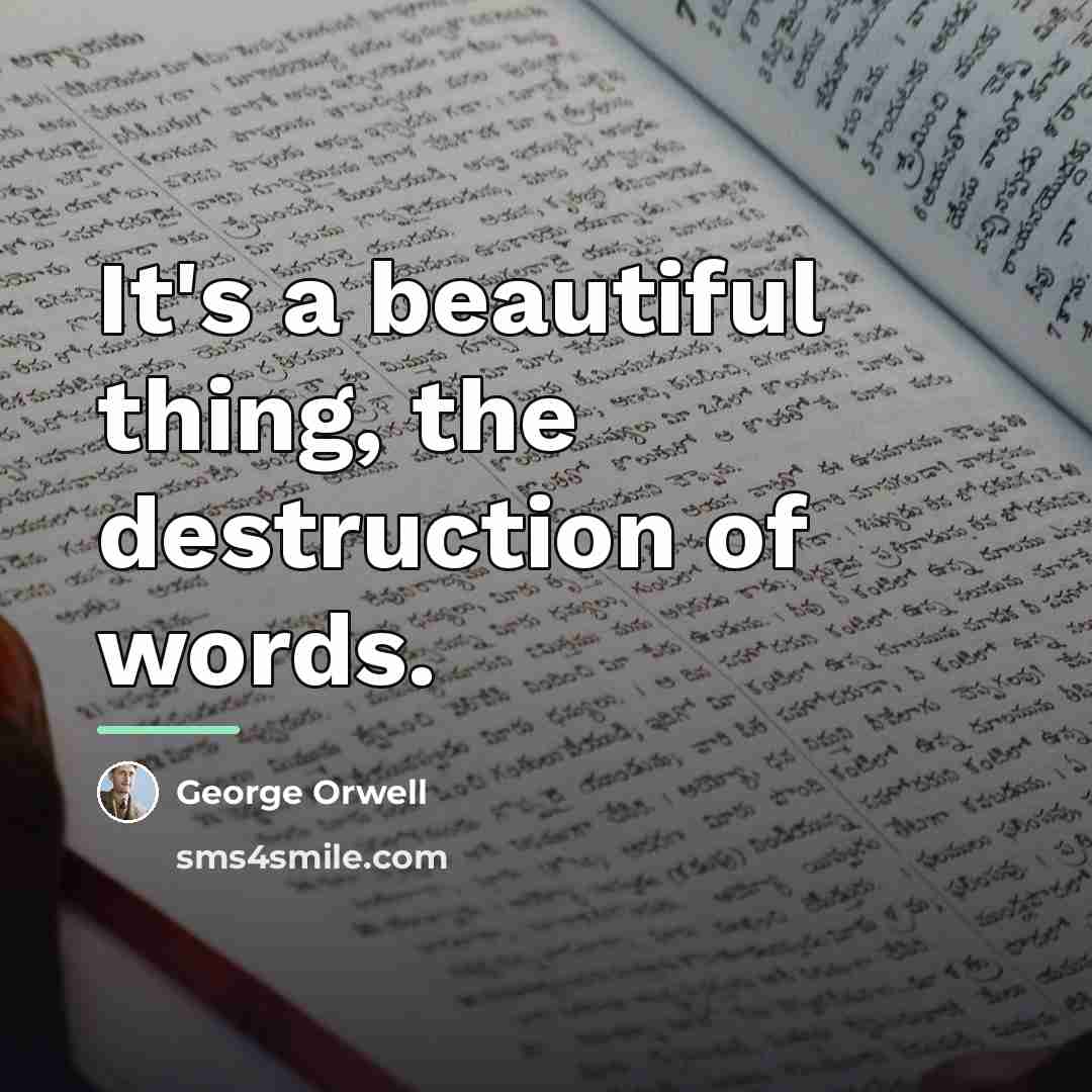 “It's a beautiful thing, the destruction of words.…” quote by George Orwell
