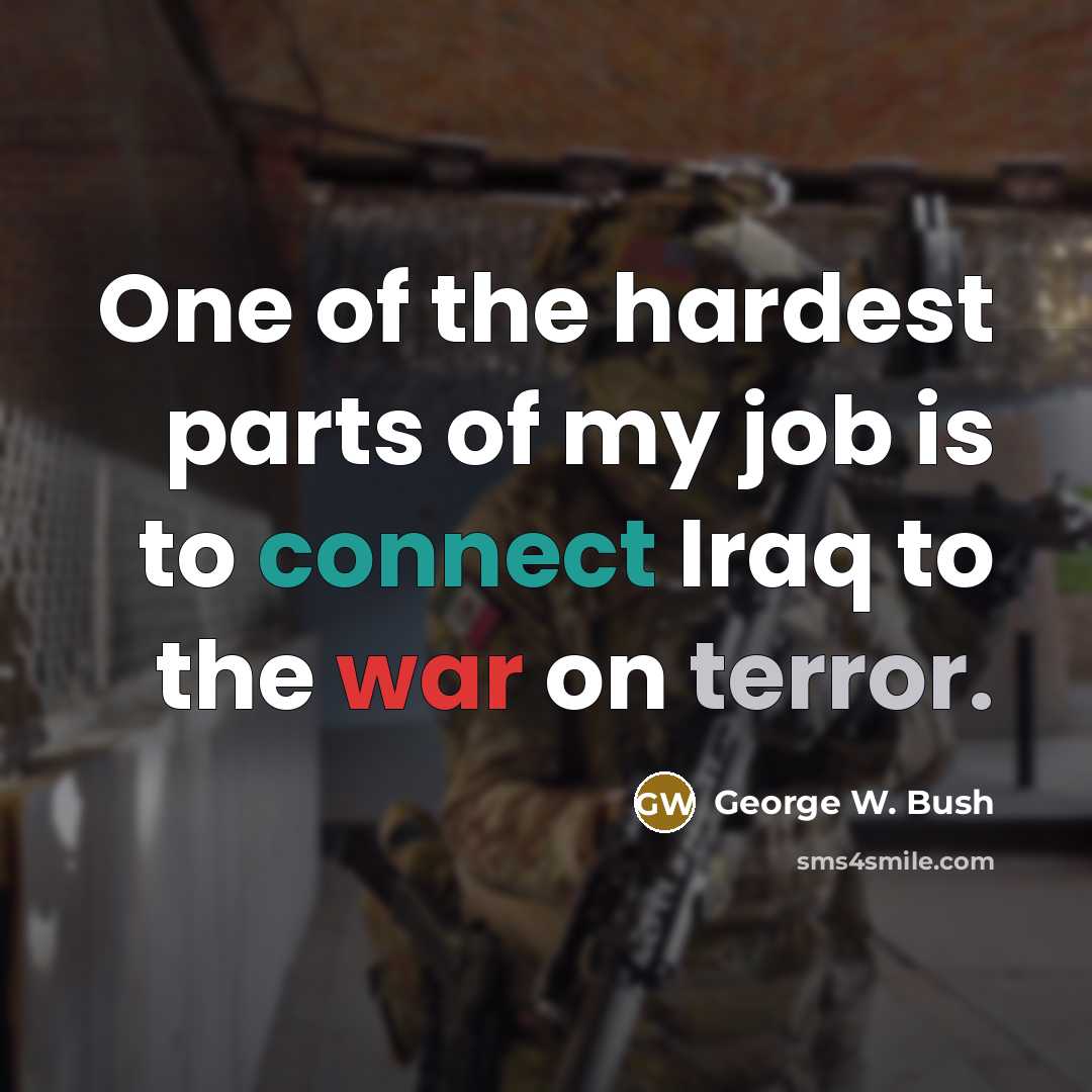 “One of the hardest parts of my job is to…” quote by George W. Bush