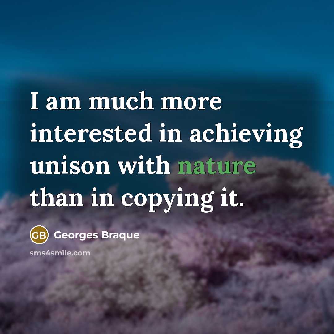 “I am much more interested in achieving unison with nature…” quote by Georges Braque