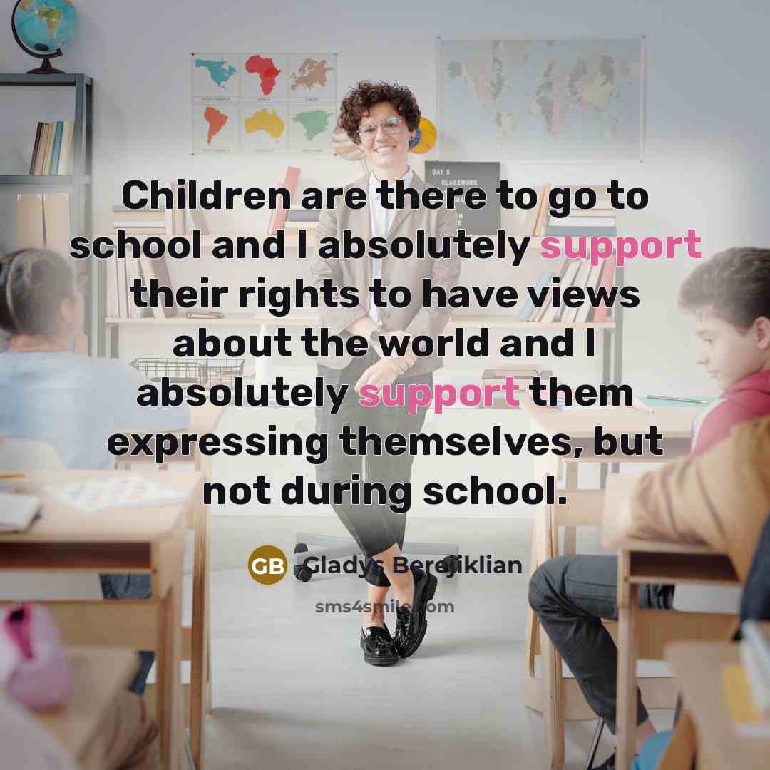 “Children are there to go to school and I absolutely…” quote by Gladys Berejiklian