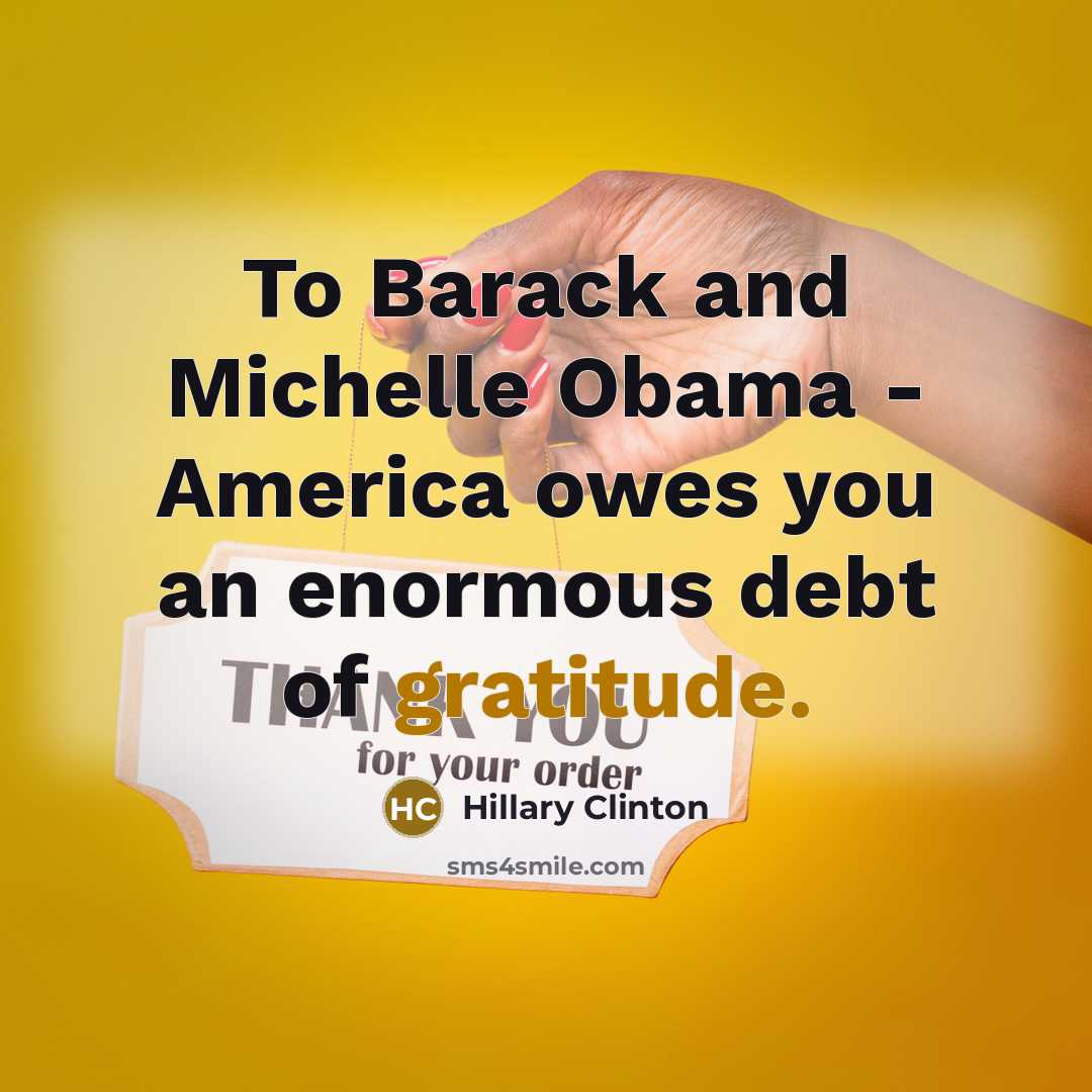 “To Barack and Michelle Obama - America owes you an…” quote by Hillary Clinton