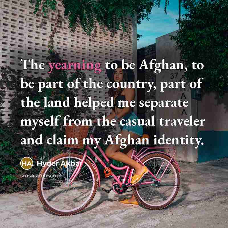 “The yearning to be Afghan, to be part of the…” quote by Hyder Akbar