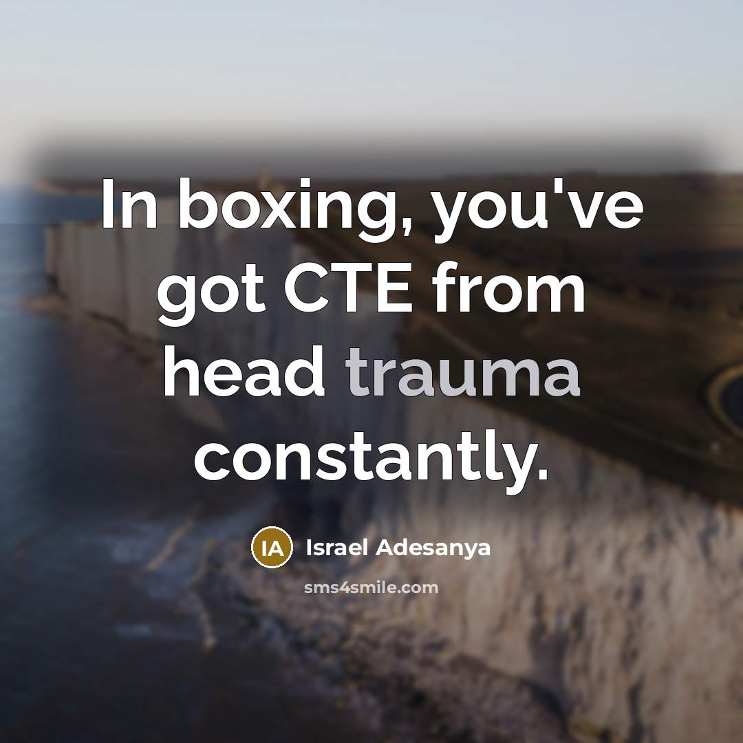 “In boxing, you've got CTE from head trauma constantly.…” quote by Israel Adesanya