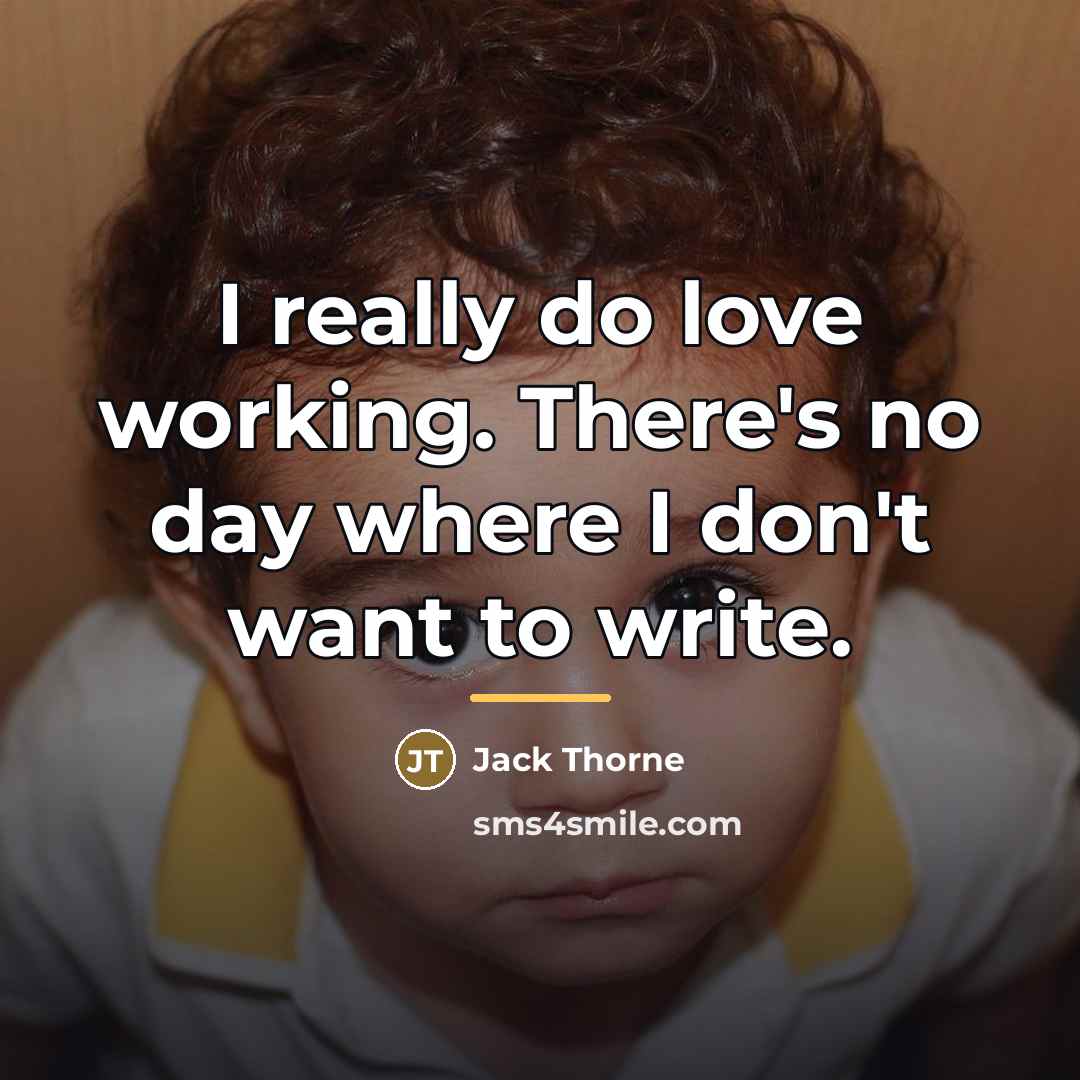 “I really do love working. There's no day where I…” quote by Jack Thorne