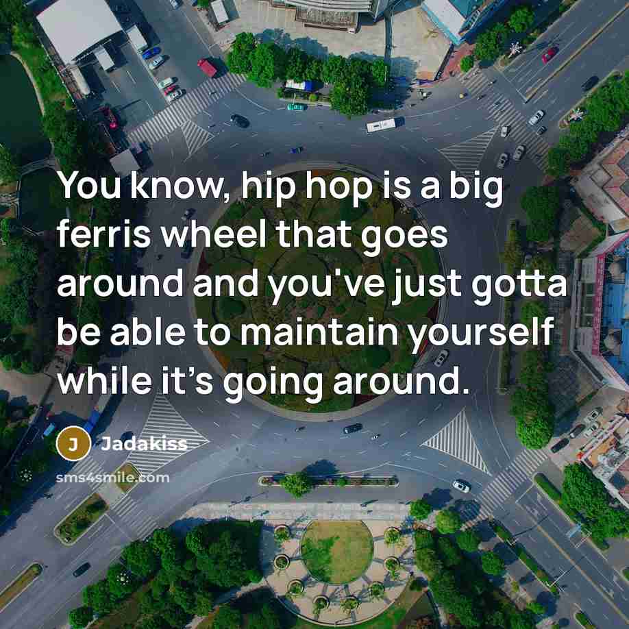“You know, hip hop is a big ferris wheel that…” quote by Jadakiss