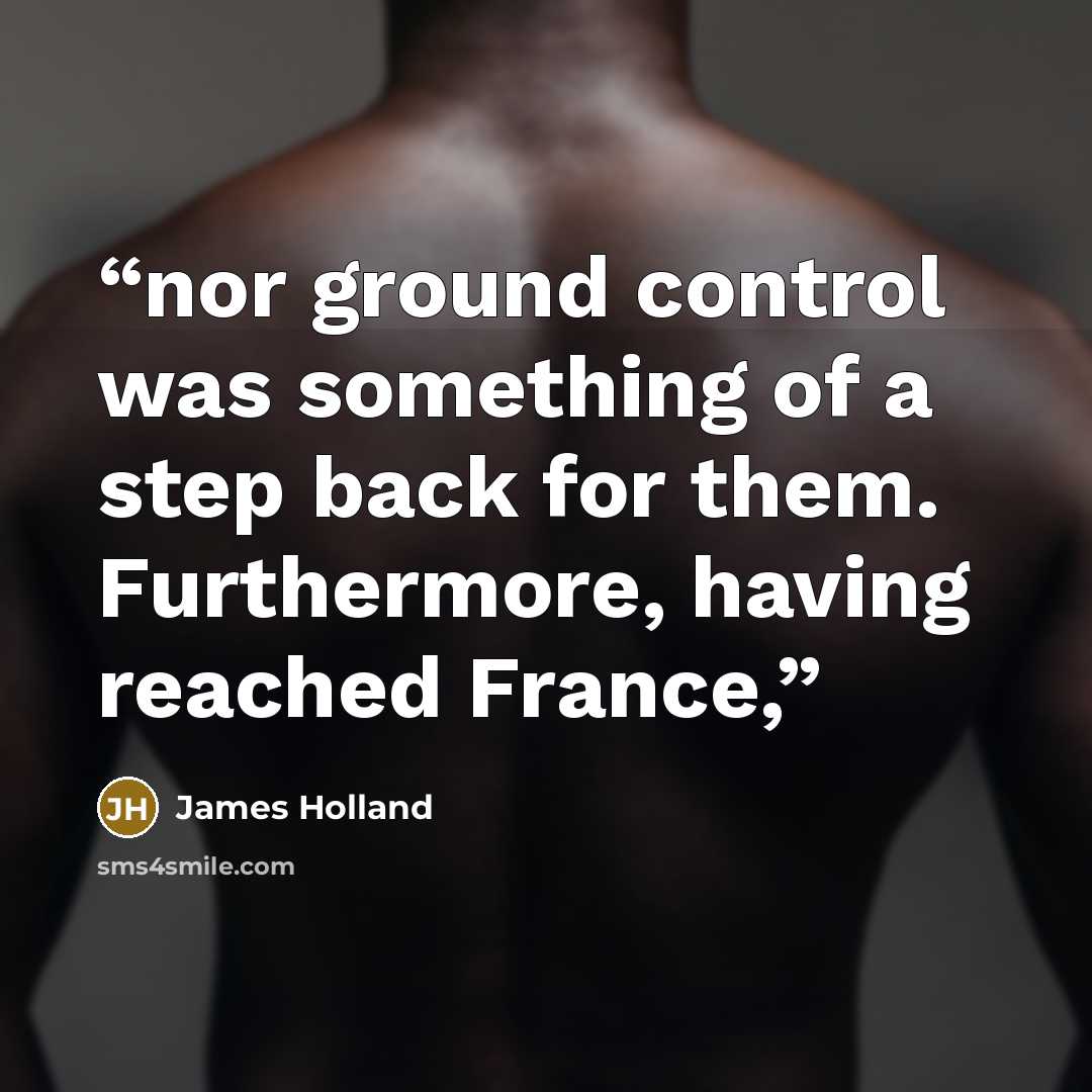 “nor ground control was something of a step back for them. Furthermore, having reached France,” quote by James Holland