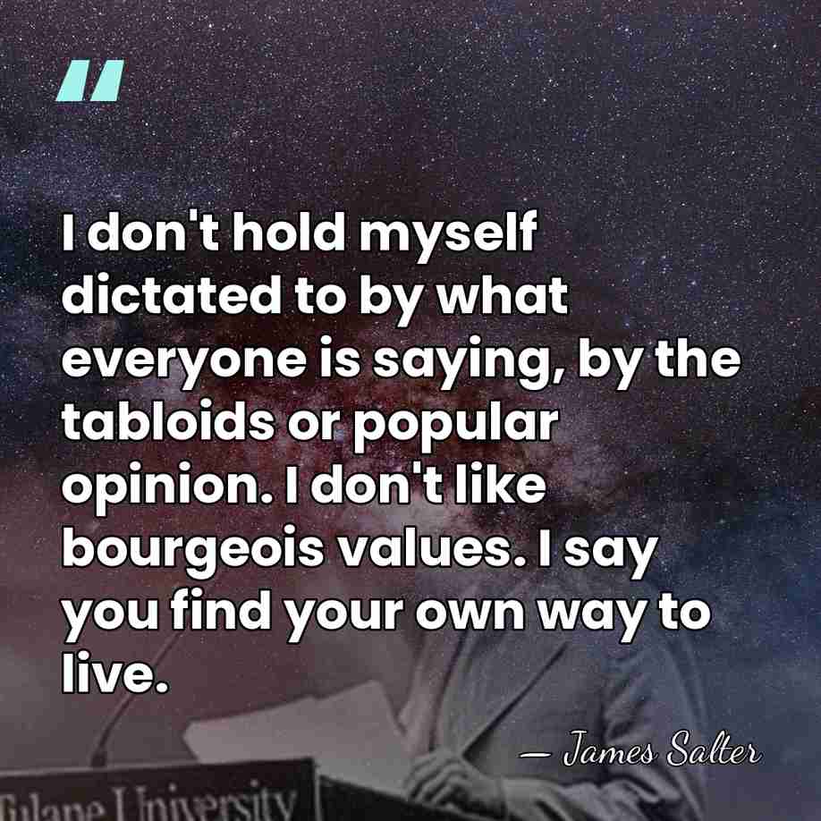 I don't hold myself dictated to by what everyone is saying, by&hellip; - James Salter