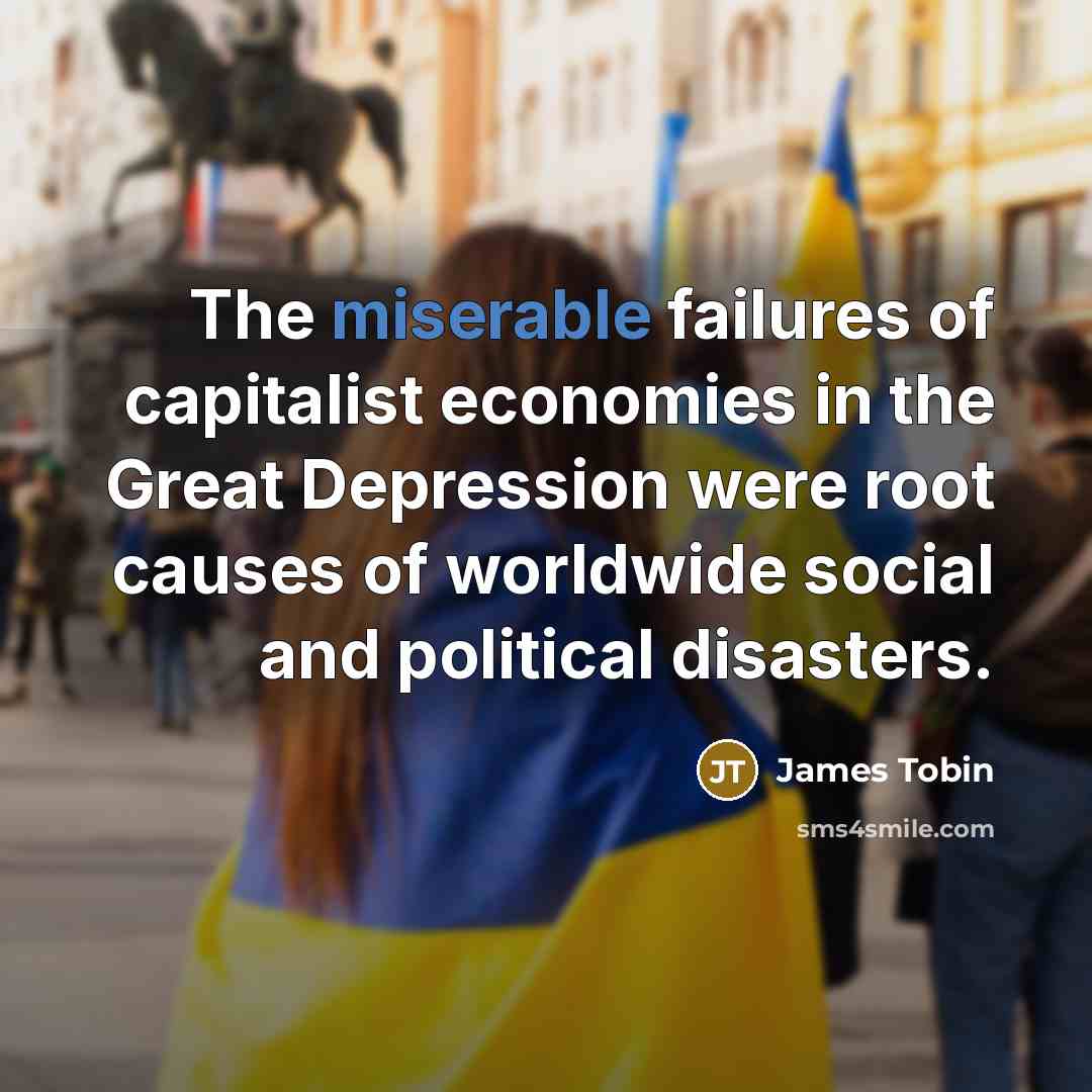 “The miserable failures of capitalist economies in the Great Depression…” quote by James Tobin
