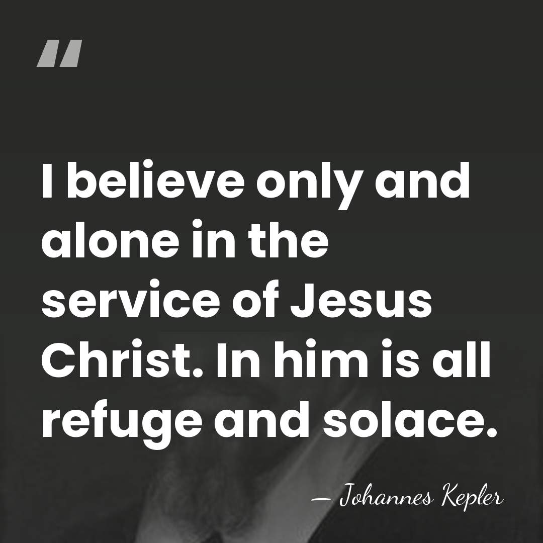I believe only and alone in the service of Jesus Christ. In&hellip; - Johannes Kepler