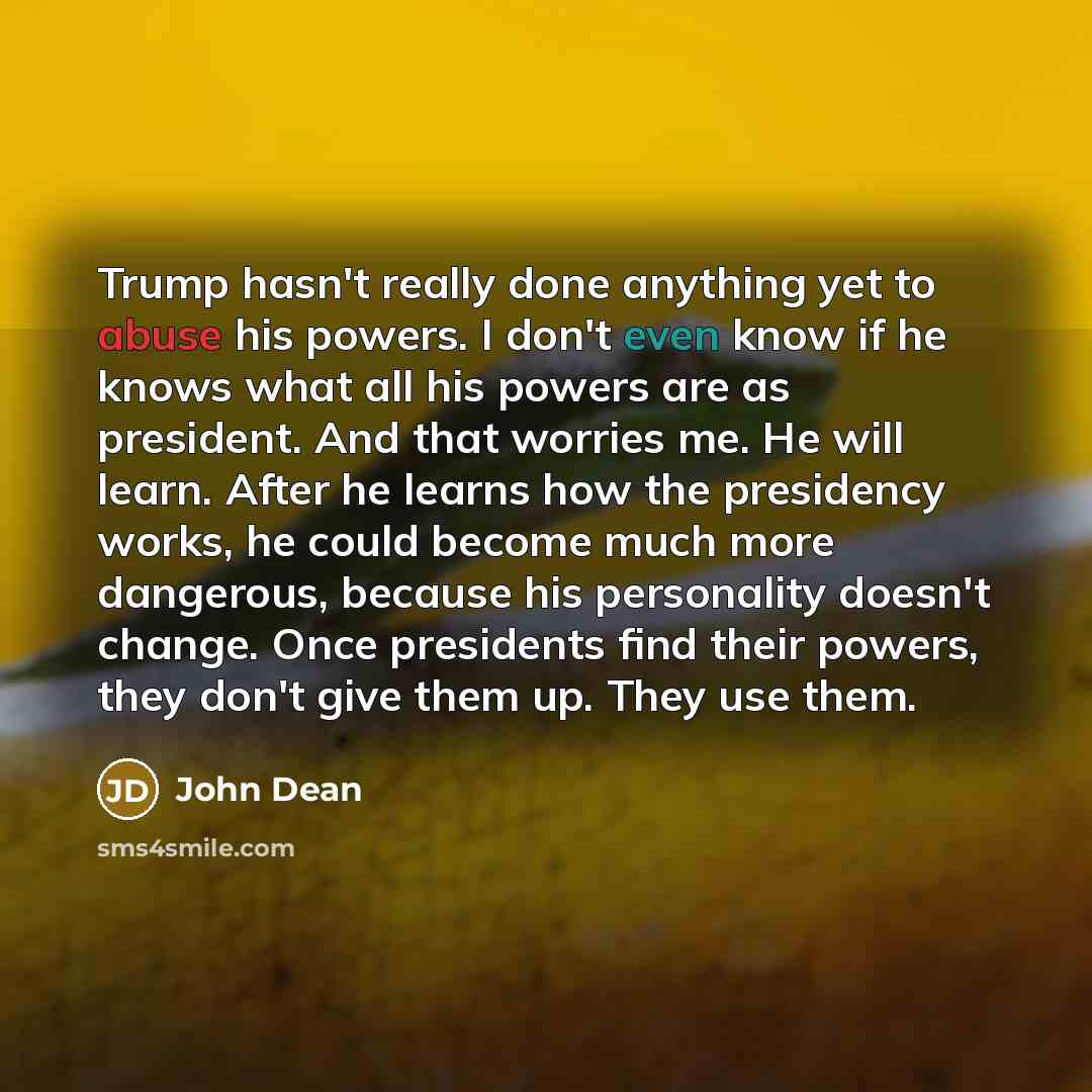 “Trump hasn't really done anything yet to abuse his powers.…” quote by John Dean