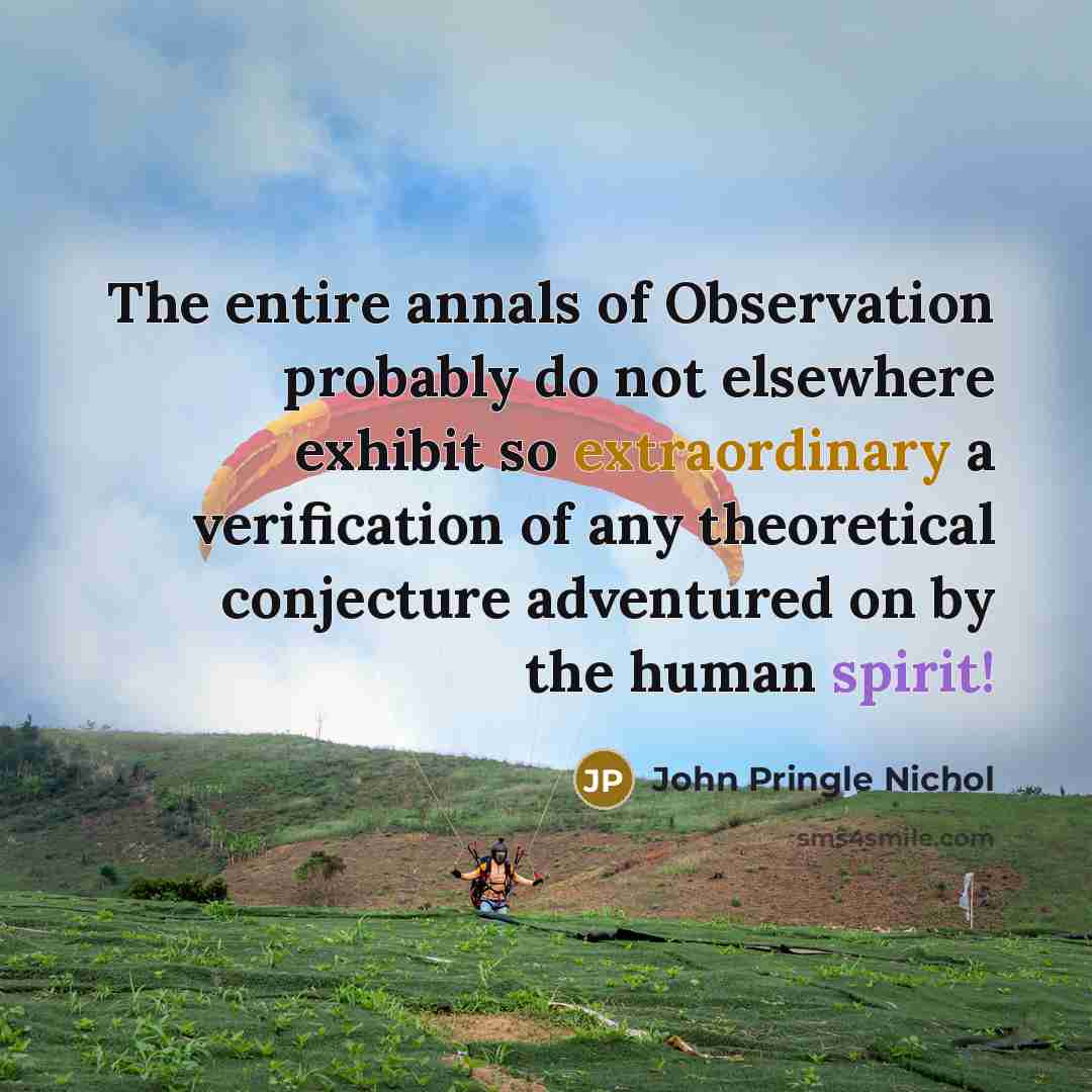 “The entire annals of Observation probably do not elsewhere exhibit so extraordinary a verification of any theoretical conjecture adventured on by the human spirit!” quote by John Pringle Nichol
